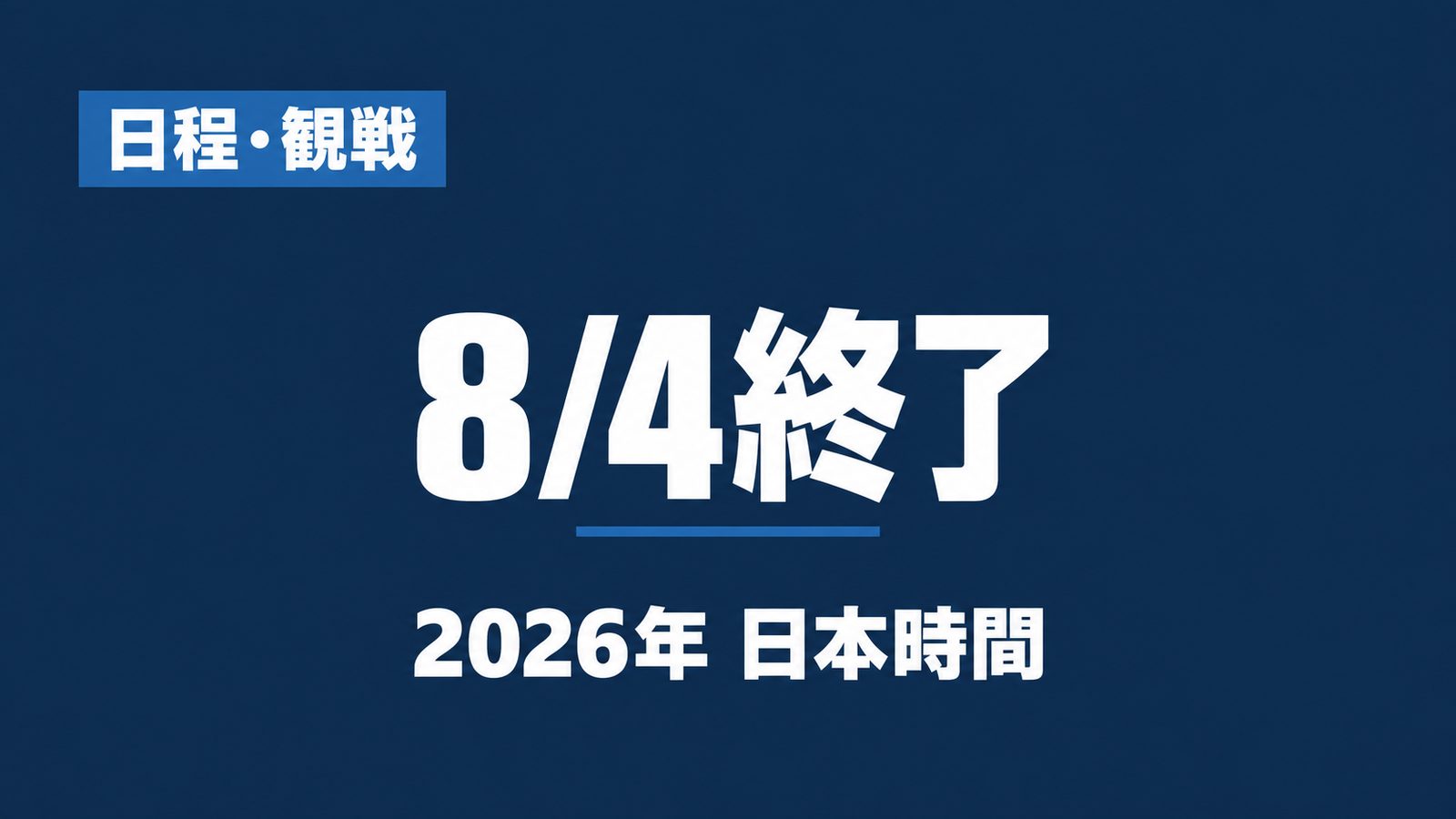 日程・観戦、8/4終了、2026年 日本時間