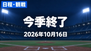 日程・観戦、今季終了、2026年10月16日