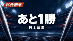 試合結果、あと1勝、村上宗隆の文字