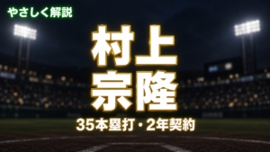 やさしく解説 村上宗隆 35本塁打・2年契約